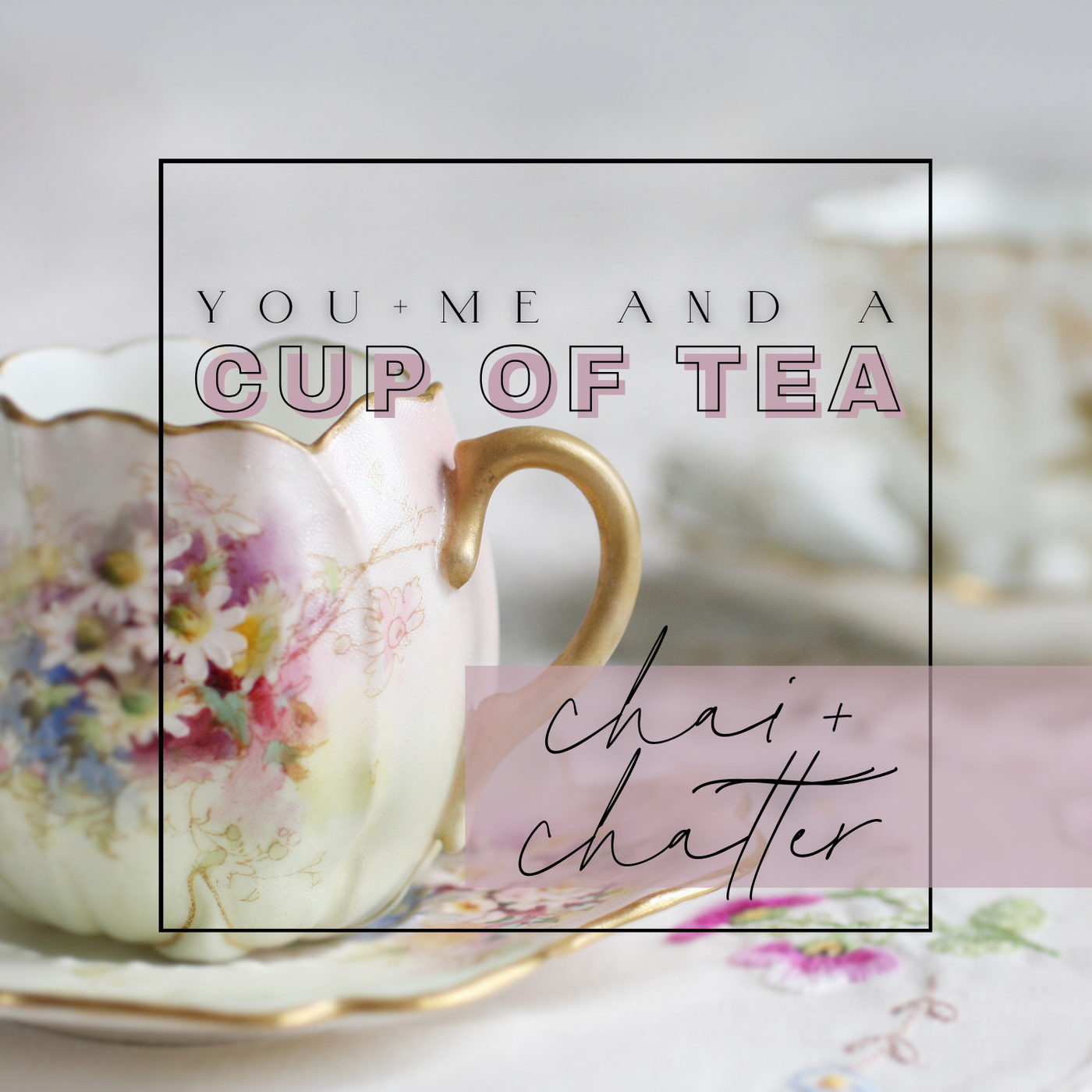 You, Me, and a Cup of Tea - Chai & Chatter
