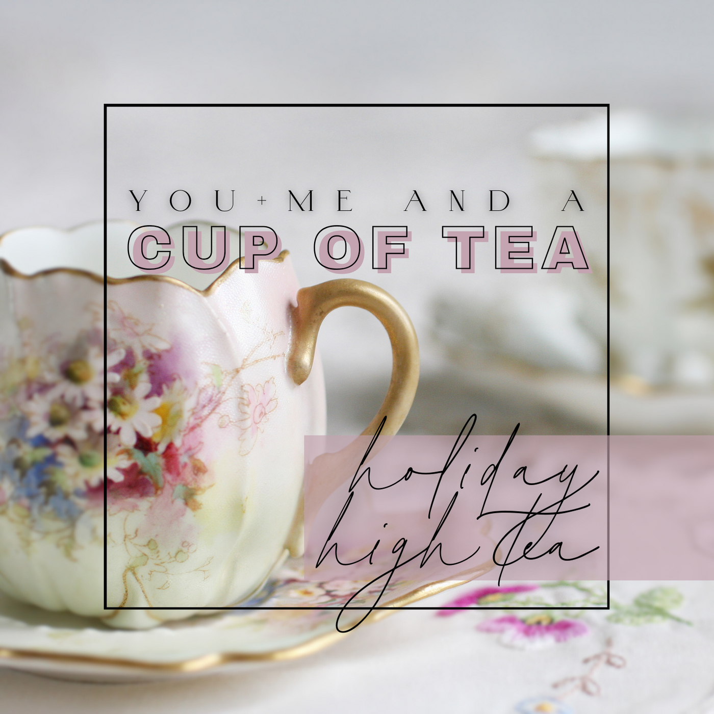 You, Me, and a Cup of Tea - Holiday High Tea